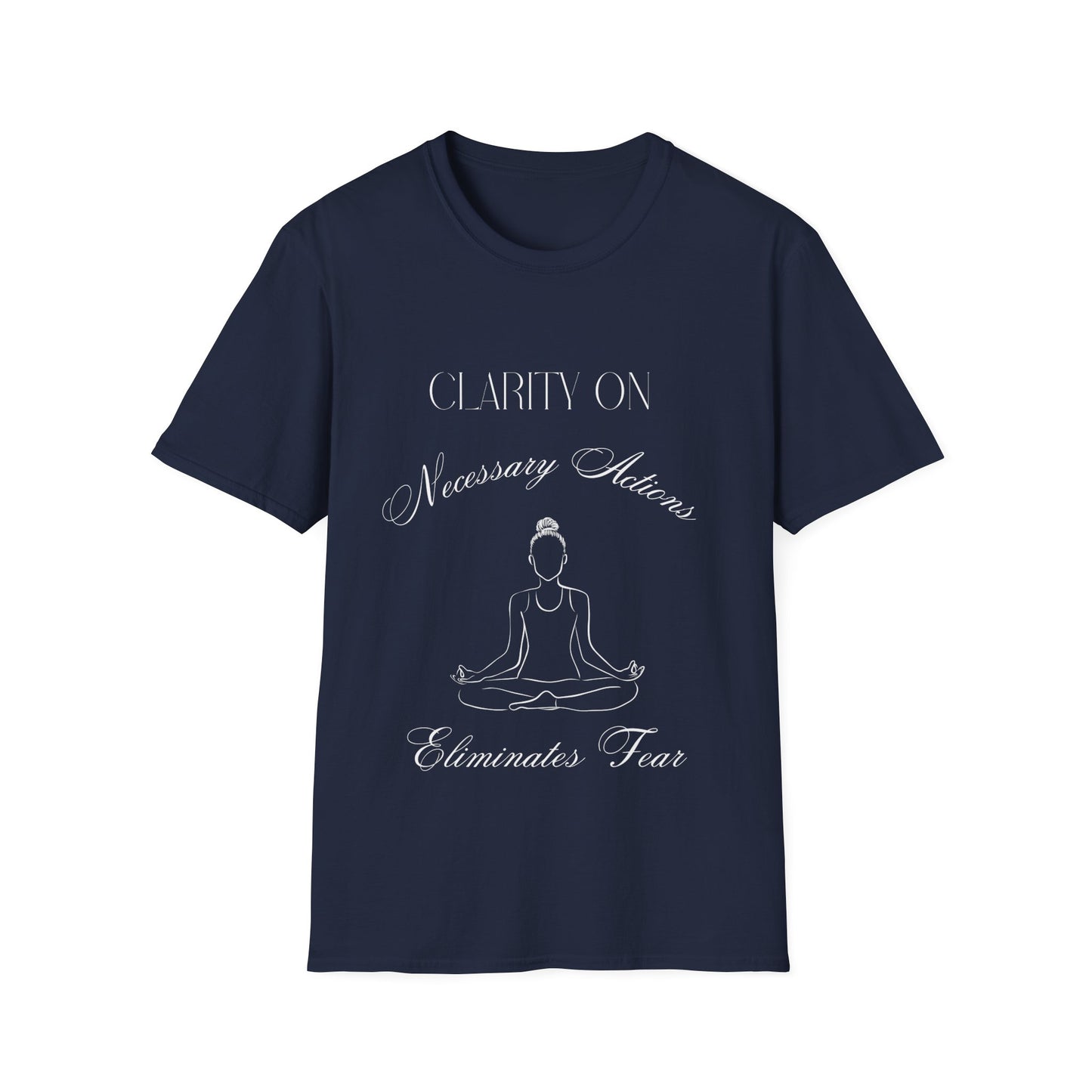 "Clarity on Necessary Actions Eliminates Fear" Unisex Soft style T-Shirt