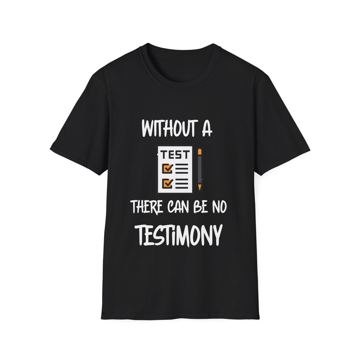 "Without a Test There Can Be No Testimony" Unisex Softstyle T-Shirt