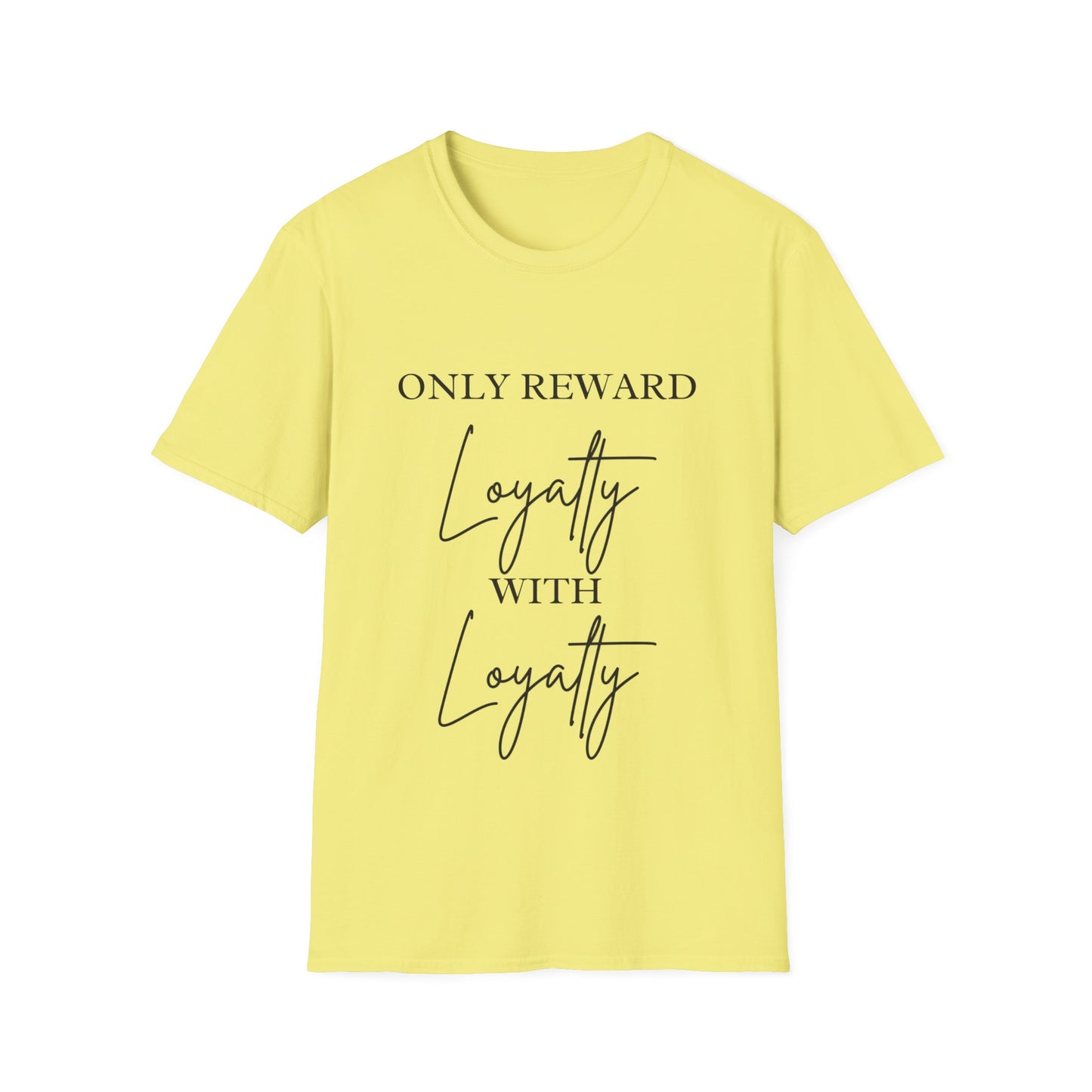 "Only Reward Loyalty with Loyalty" Unisex Softstyle T-Shirt