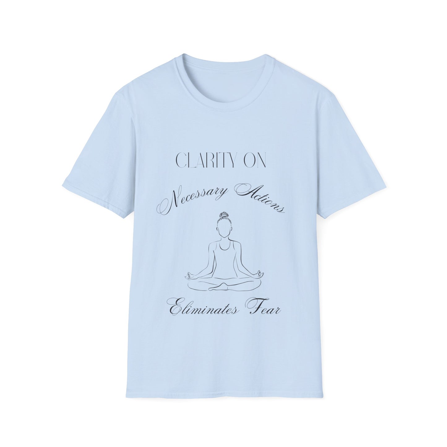 "Clarity on Necessary Actions Eliminates Fear" Unisex Soft style T-Shirt