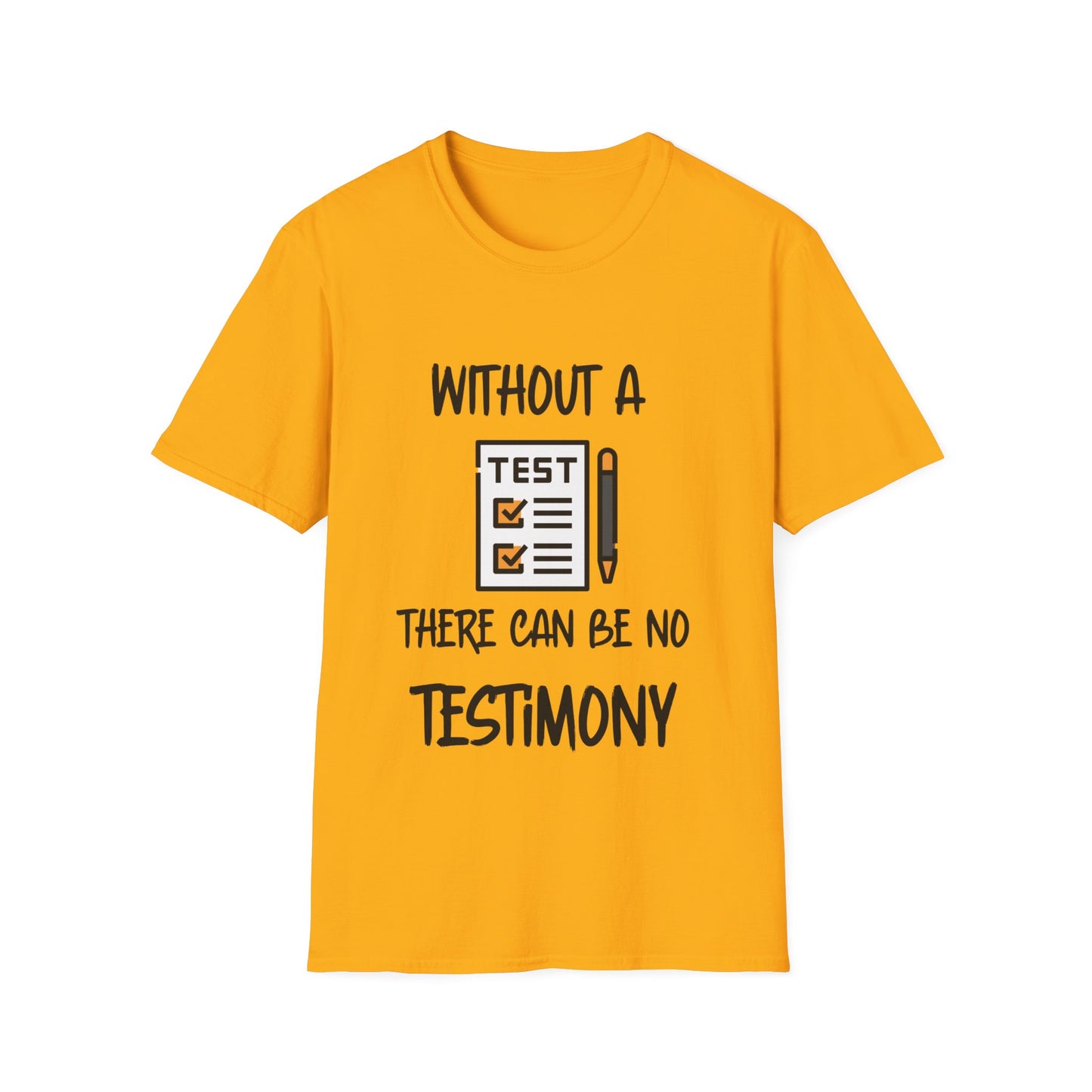 "Without a Test There Can Be No Testimony" Unisex Softstyle T-Shirt