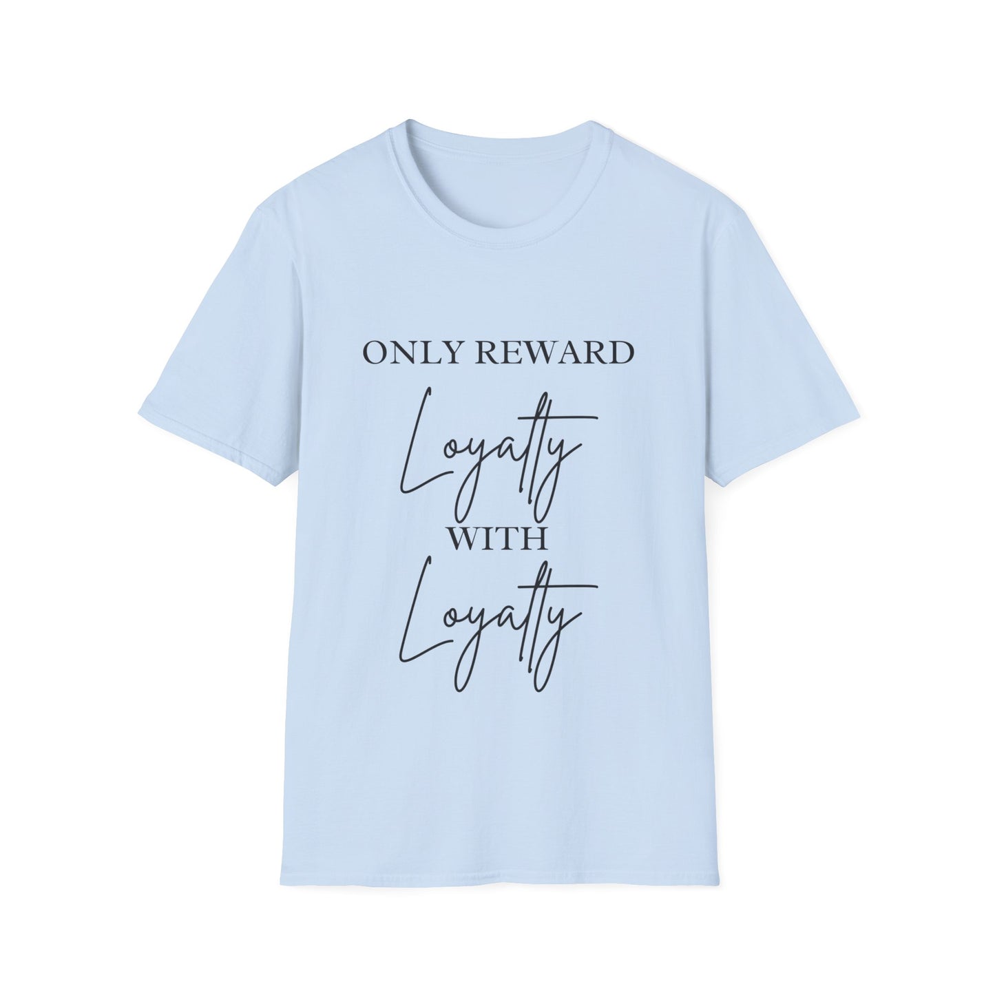 "Only Reward Loyalty with Loyalty" Unisex Softstyle T-Shirt