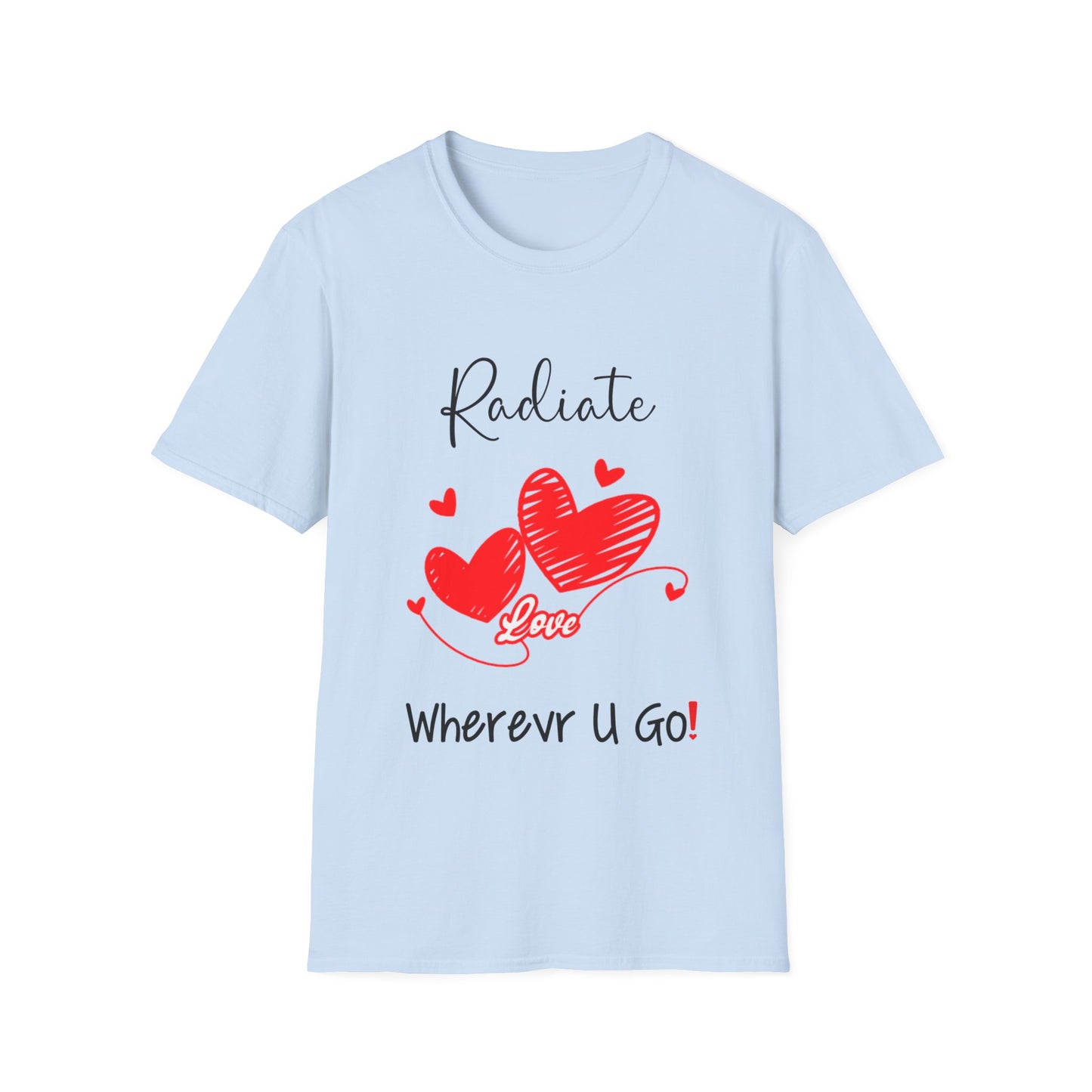 "Radiate Love Wherever You Go" Unisex Soft style T-Shirt