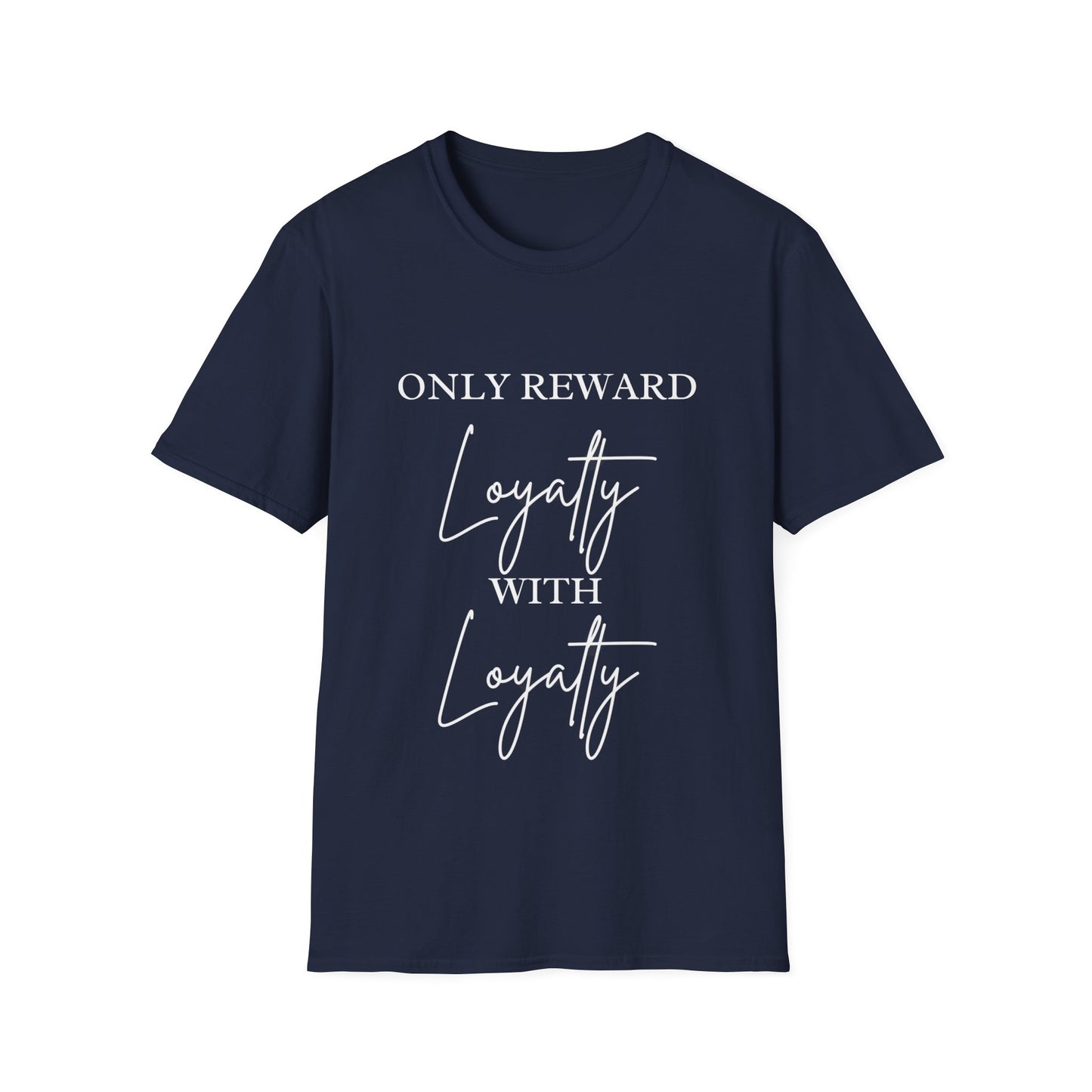 "Only Reward Loyalty with Loyalty" Unisex Softstyle T-Shirt