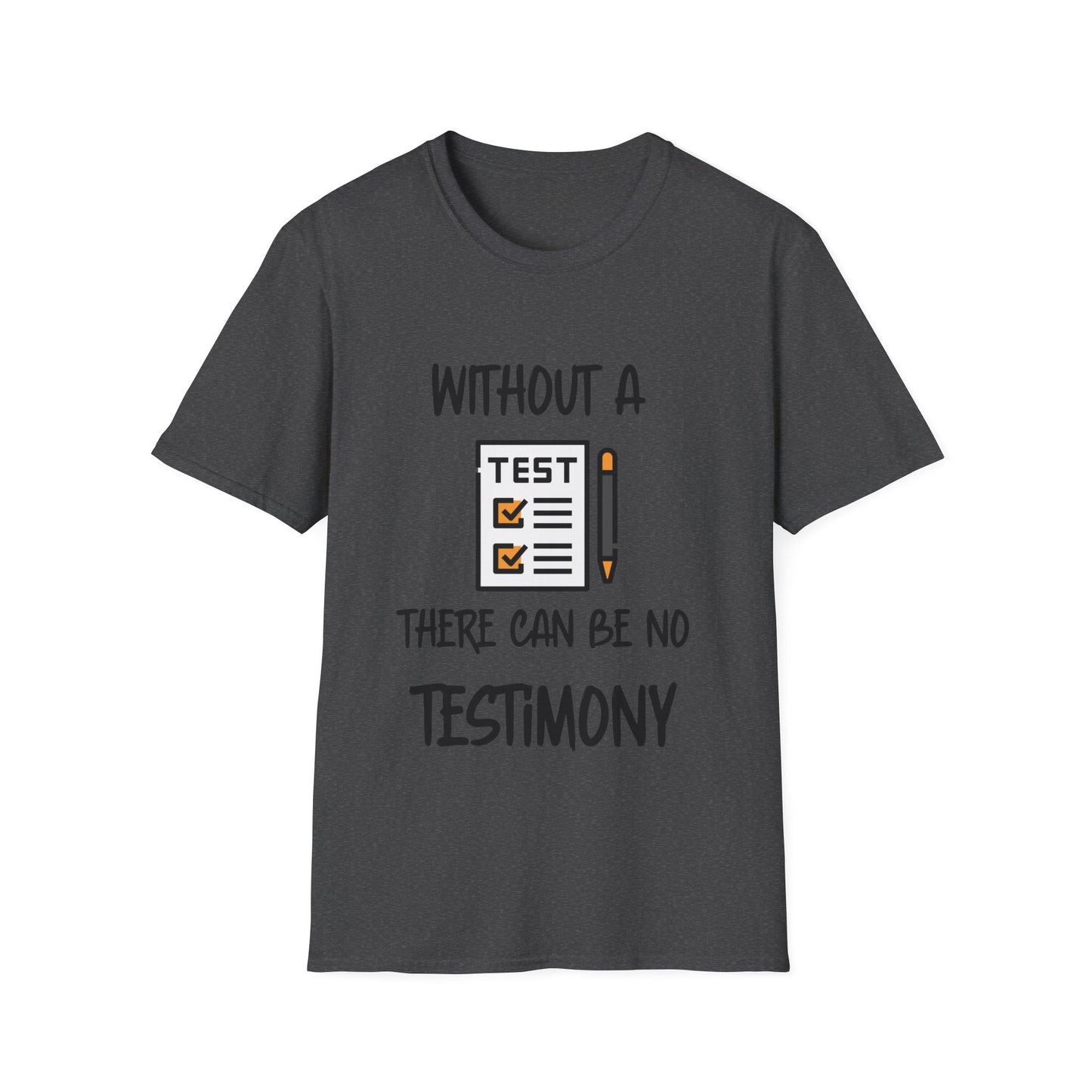 "Without a Test There Can Be No Testimony" Unisex Softstyle T-Shirt