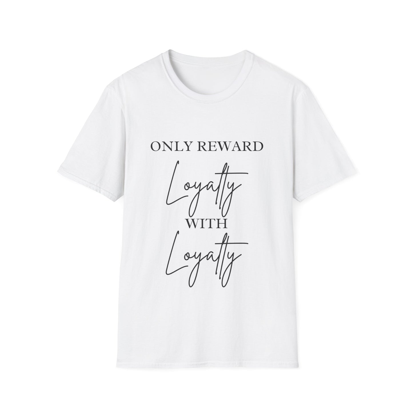 "Only Reward Loyalty with Loyalty" Unisex Softstyle T-Shirt