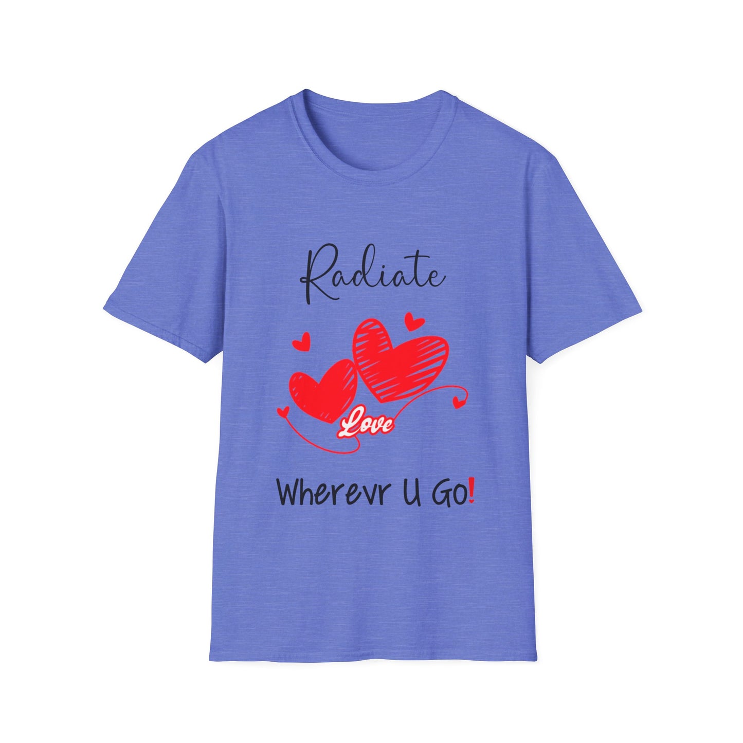 "Radiate Love Wherever You Go" Unisex Soft style T-Shirt