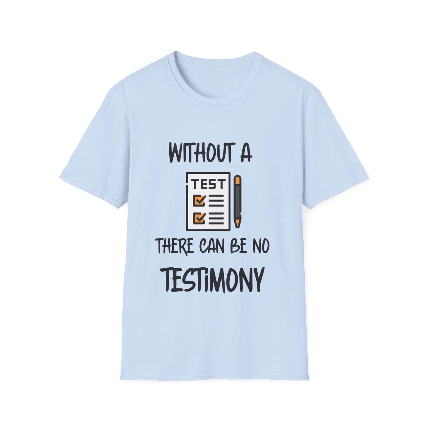 "Without a Test There Can Be No Testimony" Unisex Softstyle T-Shirt