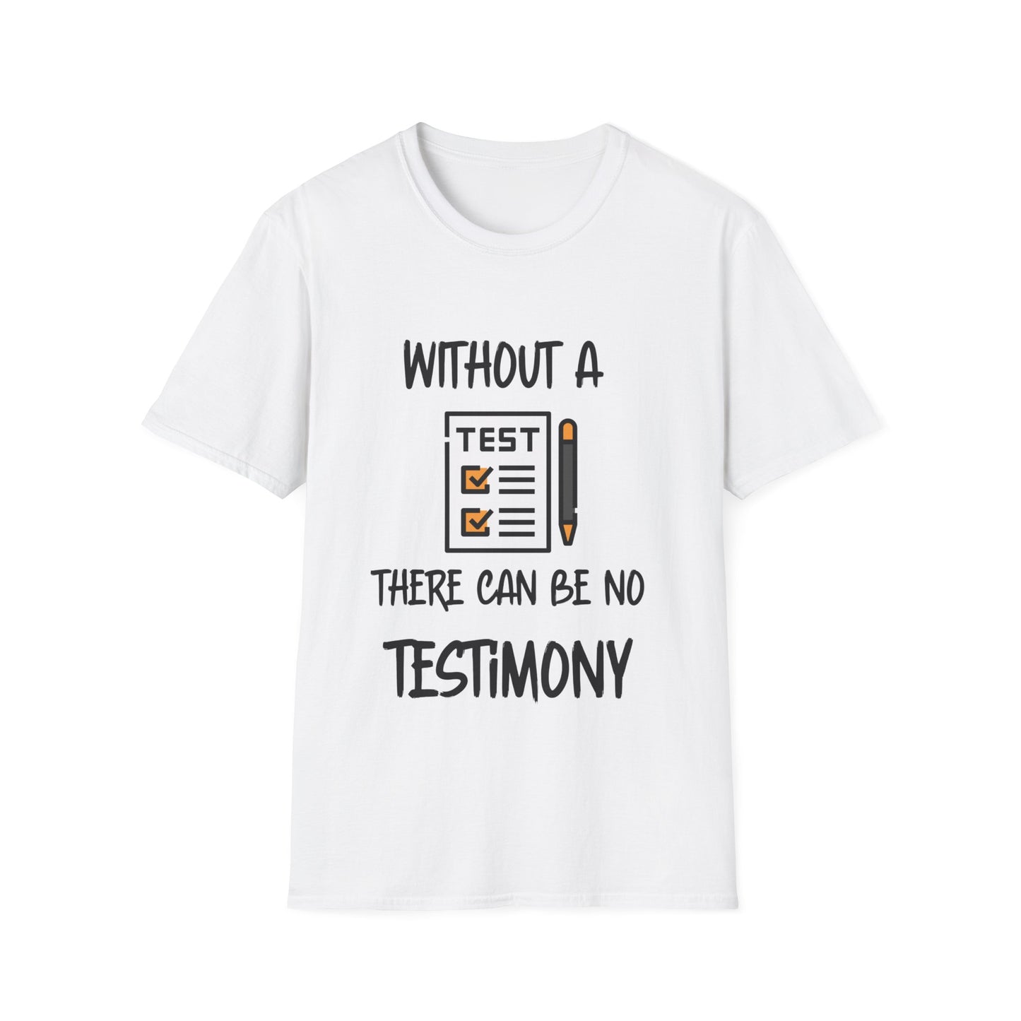 "Without a Test There Can Be No Testimony" Unisex Softstyle T-Shirt